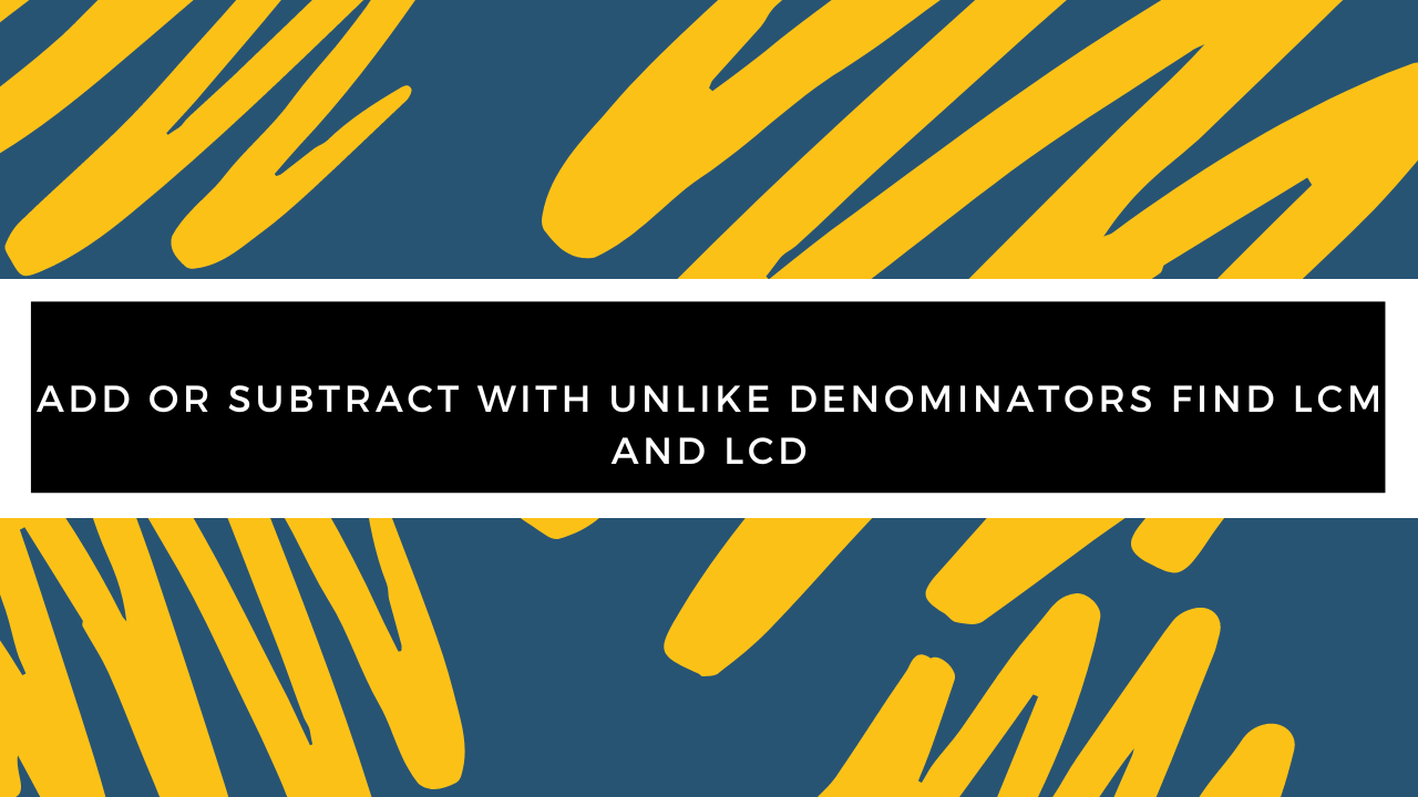 Grade 5 - Fractions - Add or Subtract with Unlike Denominators find LCM and LCD