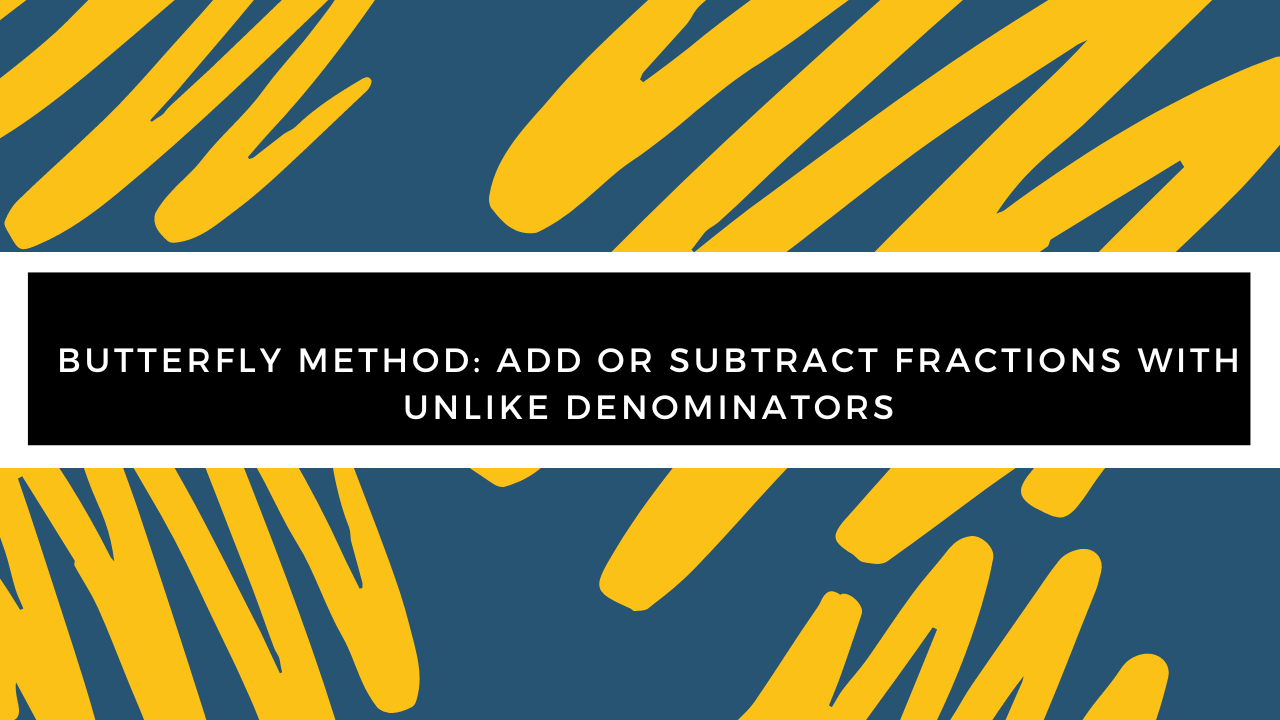 Grade 5 - Fractions - Butterfly Method: Add or Subtract Fractions with Unlike Denominators