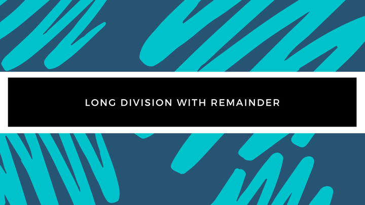 Grade 4 - Division - Long Division with Remainder