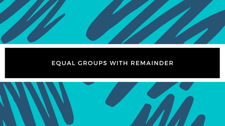 Grade 3 - Division - Equal Groups with Remainder