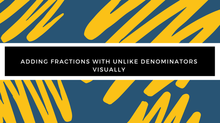 Grade 5 - Fractions - Adding Fractions with Unlike Denominators Visually