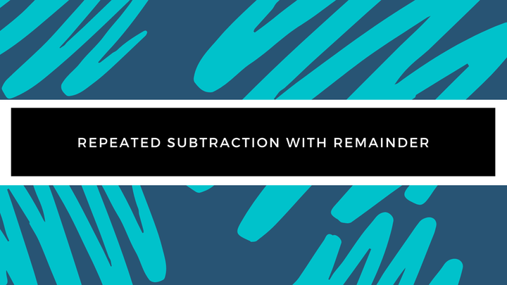 Grade 4 - Division - Repeated Subtraction with Remainder