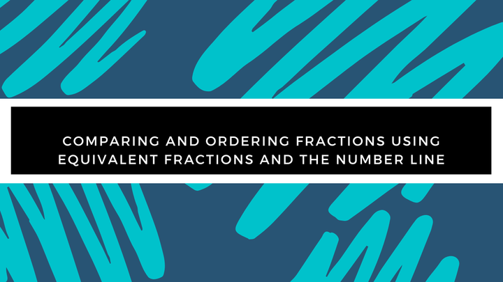 Grade 4 - Fractions - Comparing and Ordering Fractions Using Equivalent Fractions and the Number Line